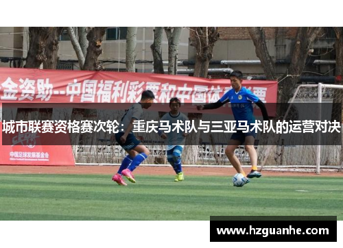 城市联赛资格赛次轮：重庆马术队与三亚马术队的运营对决