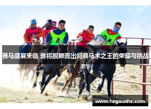 赛马盛宴来临 谁将脱颖而出问鼎马术之王的荣耀与挑战